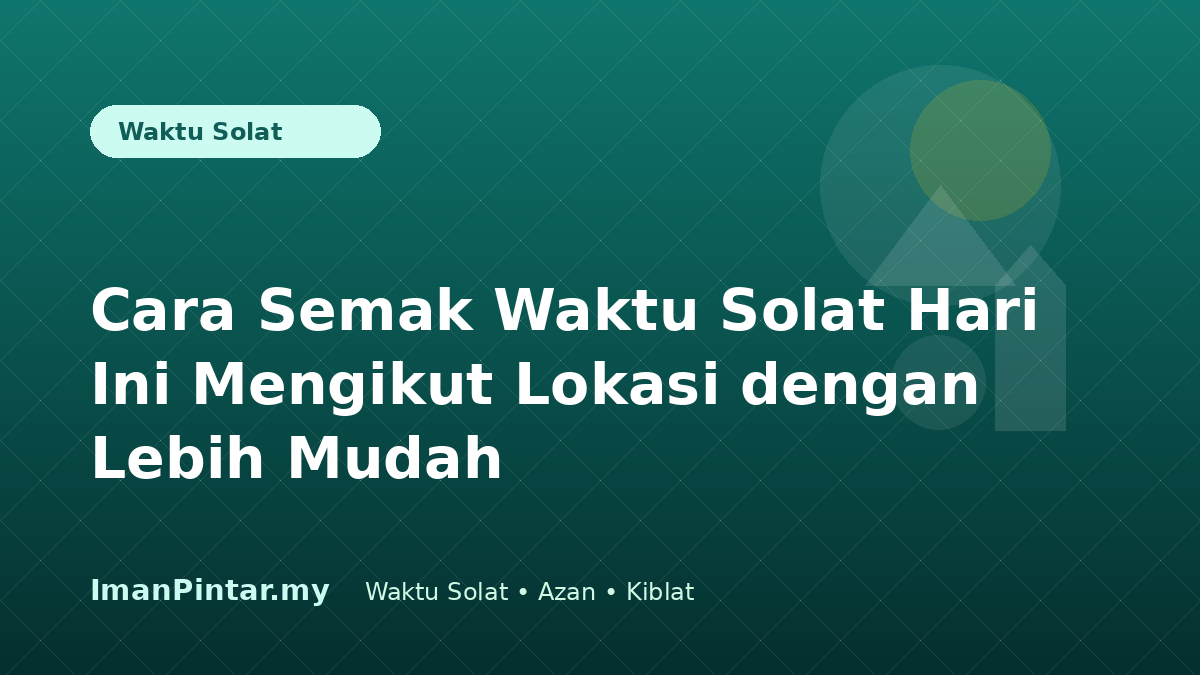 Panduan semak waktu solat hari ini mengikut lokasi melalui aplikasi ImanPintar