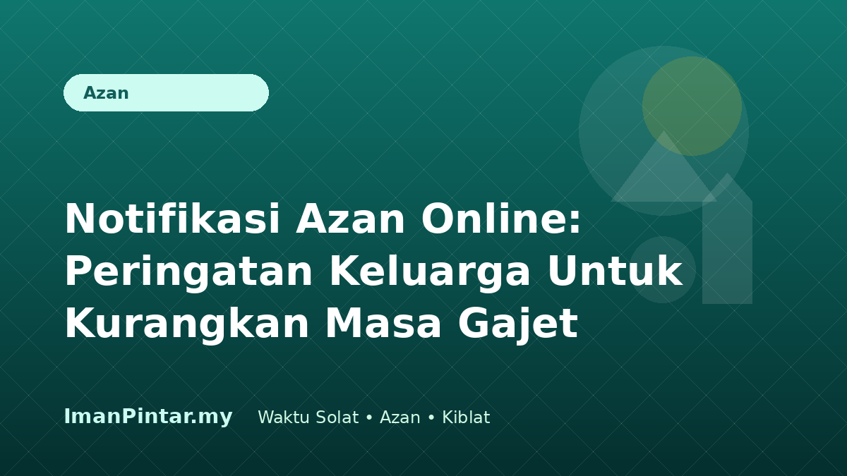 Notifikasi azan online untuk keluarga kurangkan masa gajet