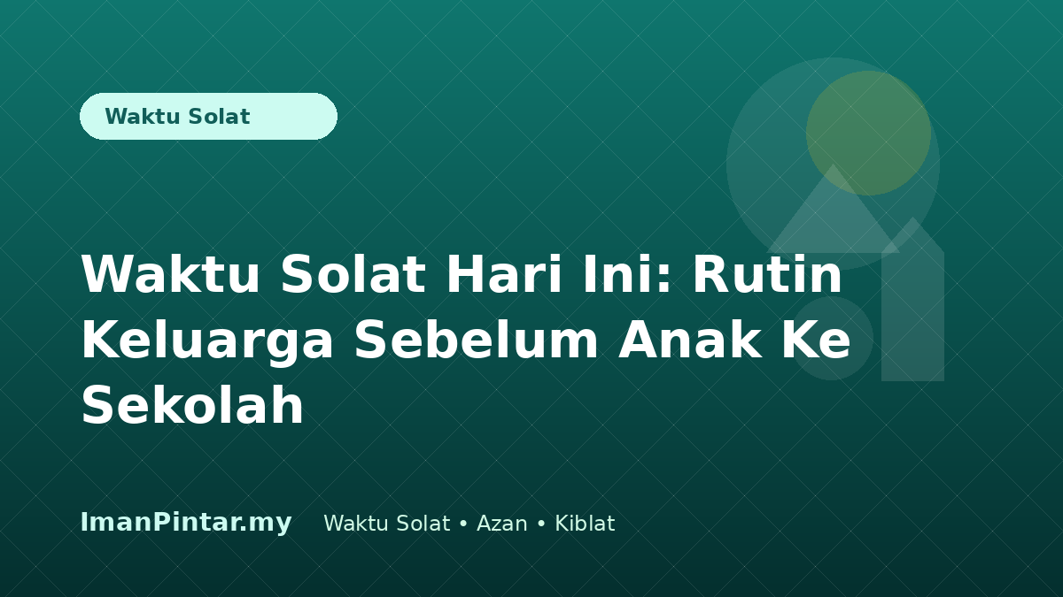 Waktu solat hari ini untuk rutin sekolah keluarga