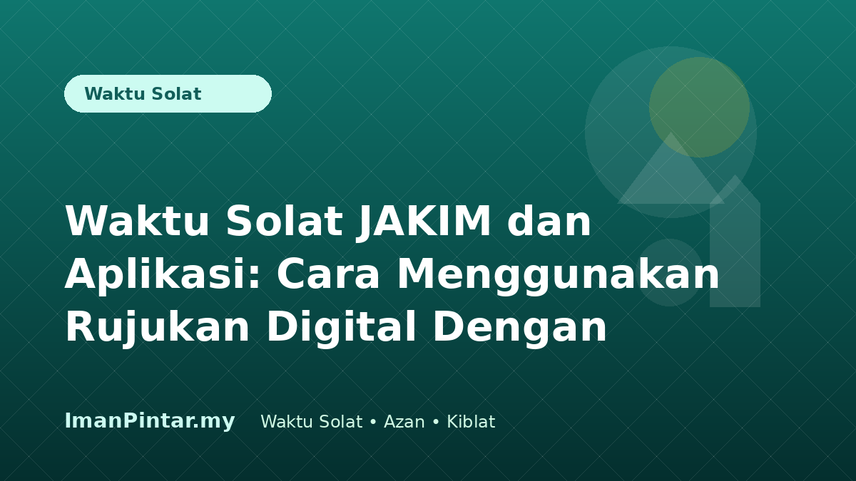 Semakan waktu solat JAKIM melalui aplikasi digital berdasarkan zon yang betul