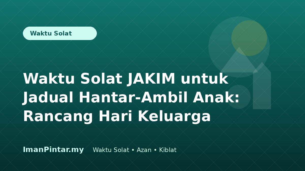 Ibu bapa menyemak waktu solat JAKIM ketika merancang jadual hantar dan ambil anak