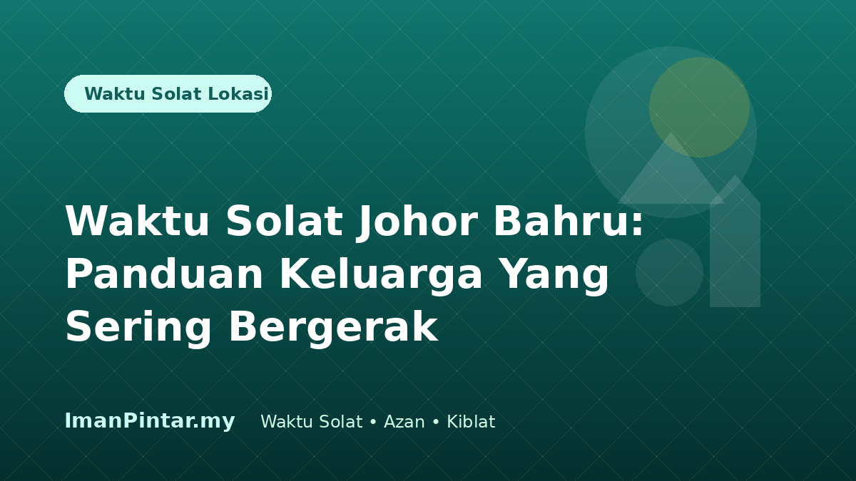 Waktu solat Johor Bahru untuk keluarga bergerak ImanPintar