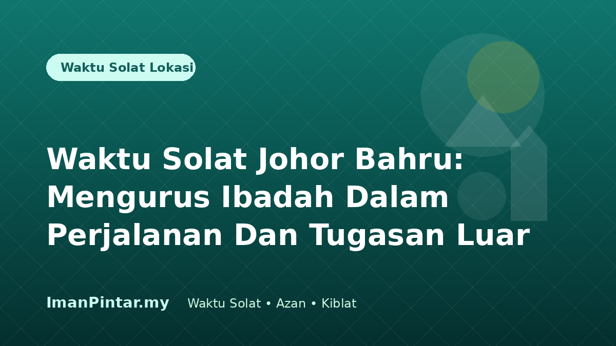 Waktu solat Johor Bahru untuk perjalanan dan tugasan luar