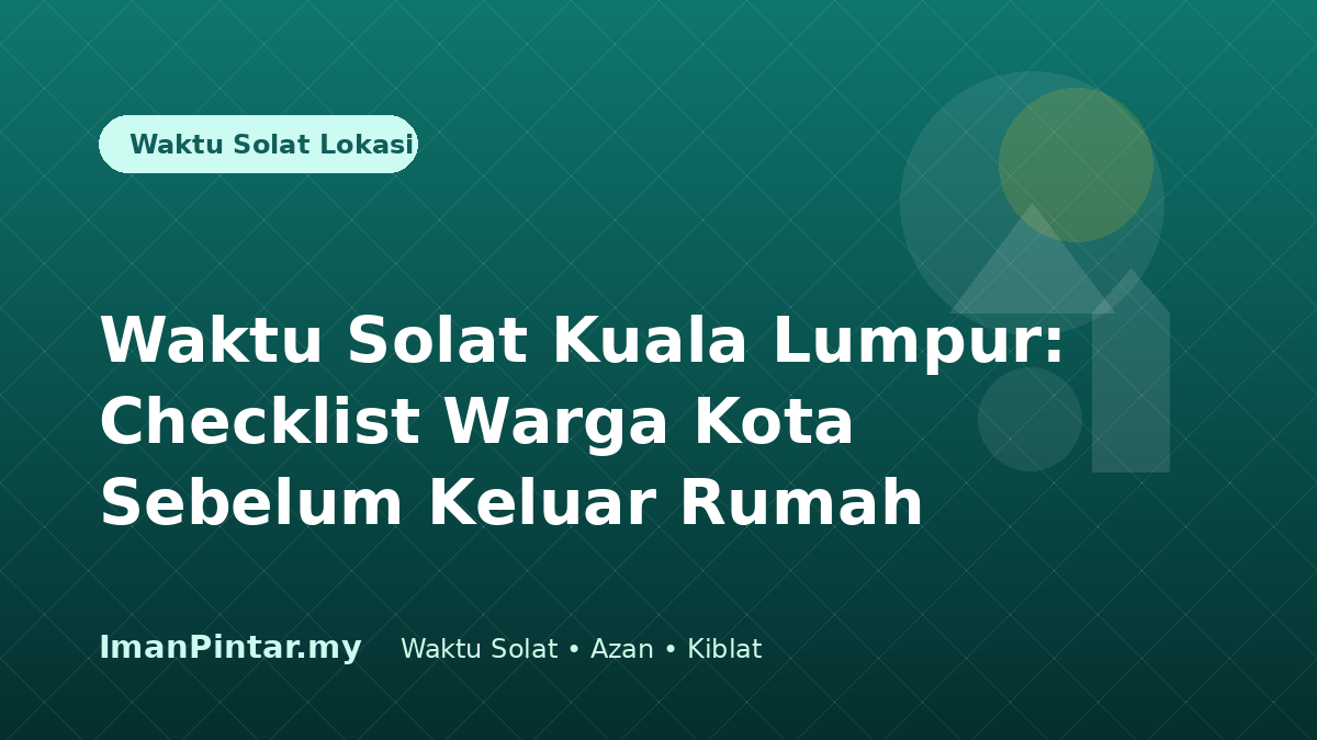 Checklist waktu solat Kuala Lumpur sebelum keluar rumah