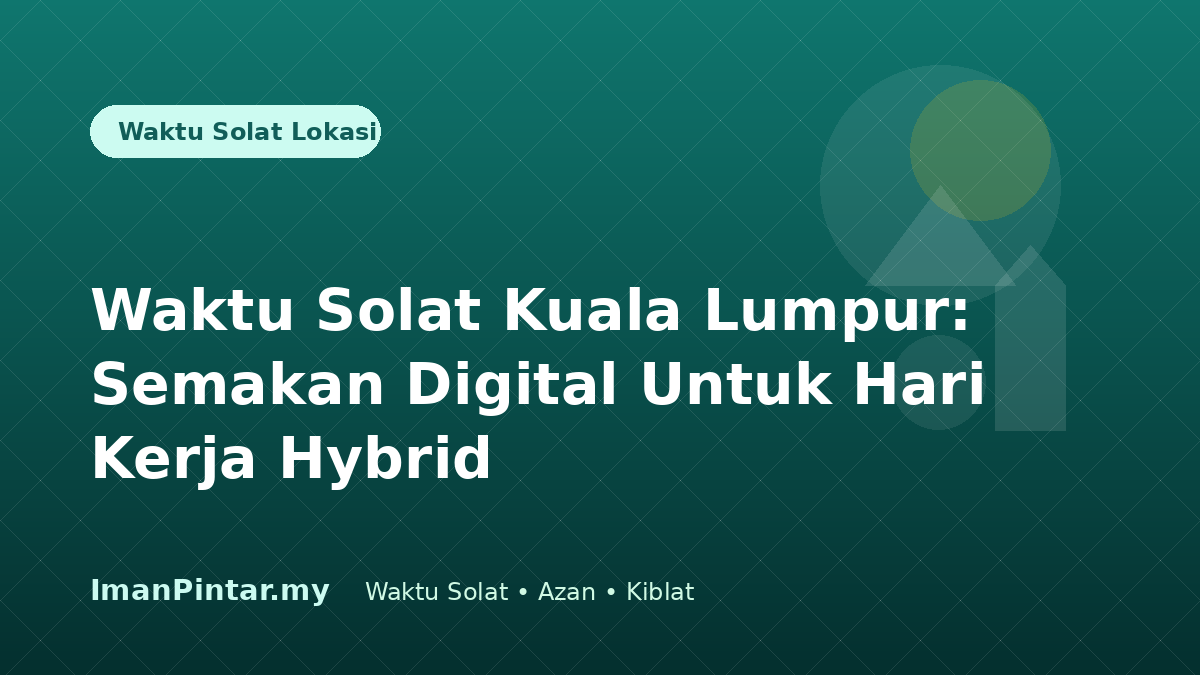 Waktu solat Kuala Lumpur untuk kerja hybrid ImanPintar