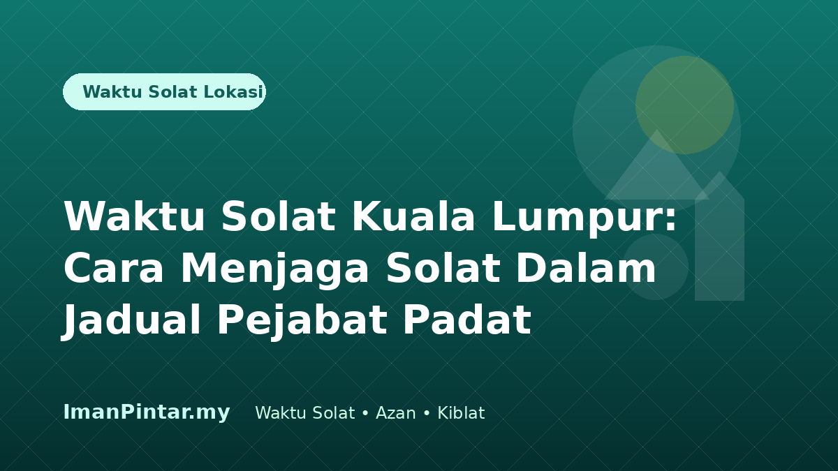 Waktu solat Kuala Lumpur untuk pekerja pejabat dalam ImanPintar