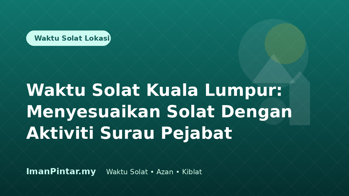 Waktu solat Kuala Lumpur untuk surau pejabat ImanPintar