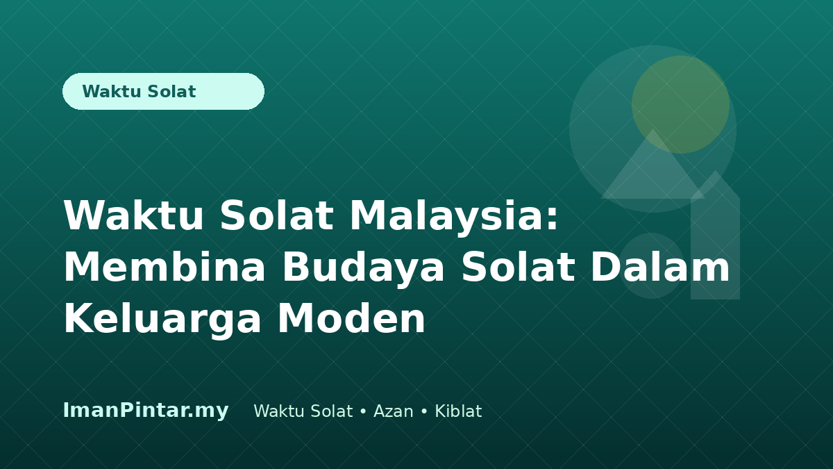 Waktu solat Malaysia untuk rutin keluarga ImanPintar