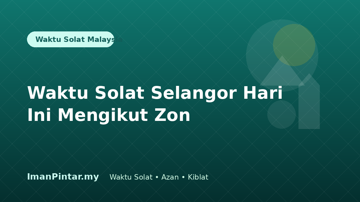 Waktu solat Selangor hari ini mengikut zon dalam aplikasi ImanPintar