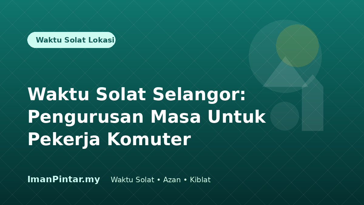 Waktu solat Selangor untuk pekerja komuter ImanPintar