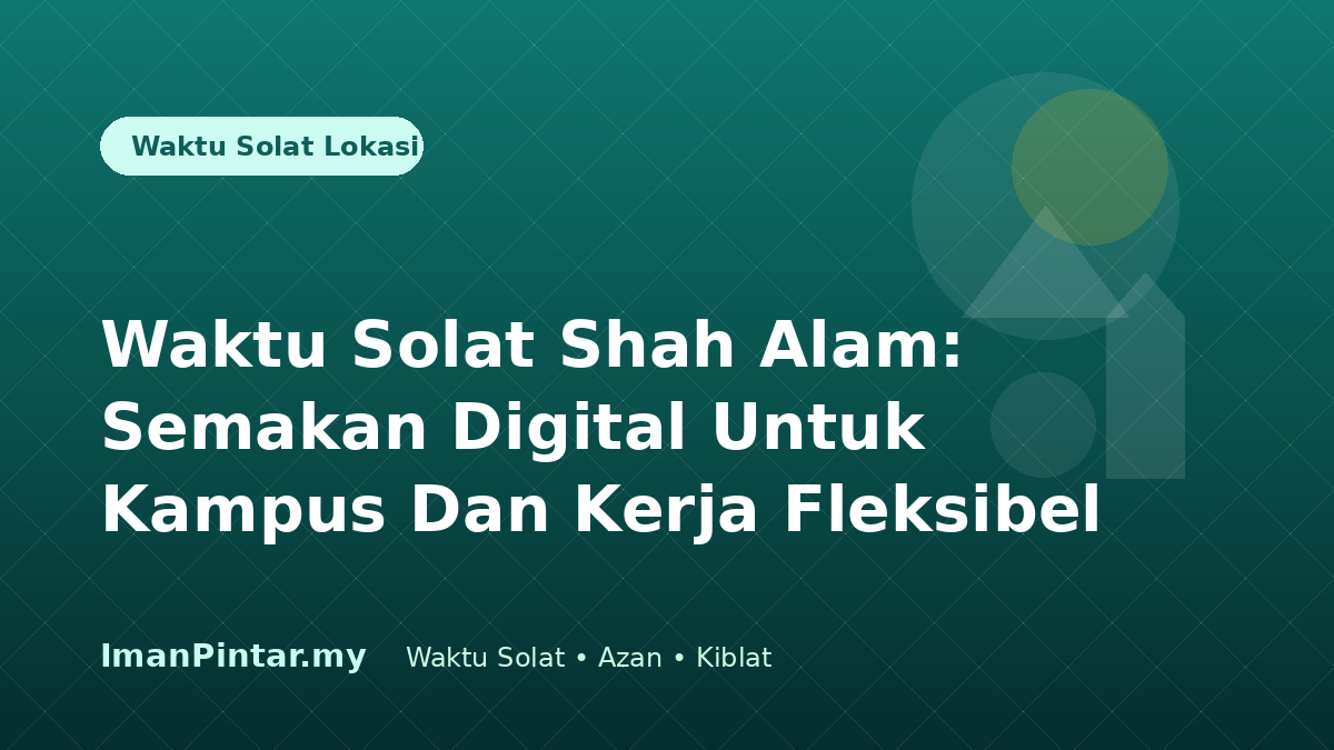 Waktu solat Shah Alam untuk kampus dan kerja fleksibel