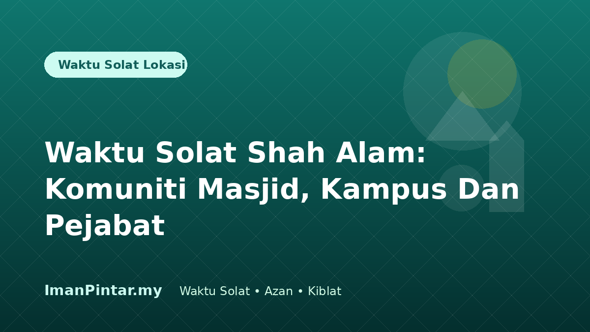 Waktu solat Shah Alam untuk komuniti masjid kampus dan pejabat