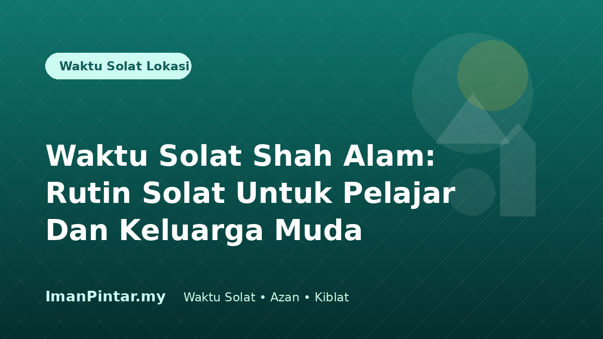 Waktu solat Shah Alam untuk pelajar dan keluarga muda