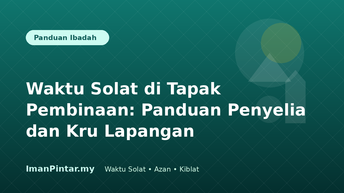 Penyelia tapak pembinaan menyemak waktu solat hari ini melalui ImanPintar